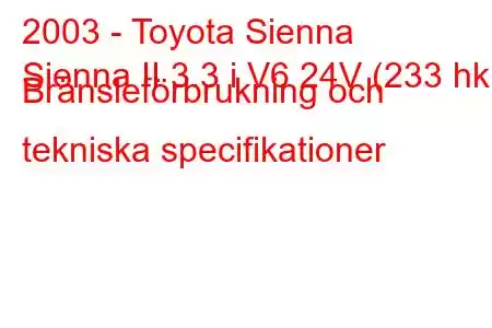 2003 - Toyota Sienna
Sienna II 3.3 i V6 24V (233 hk) Bränsleförbrukning och tekniska specifikationer