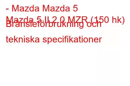 - Mazda Mazda 5
Mazda 5 II 2.0 MZR (150 hk) Bränsleförbrukning och tekniska specifikationer