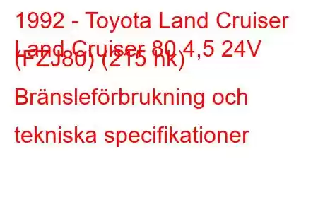 1992 - Toyota Land Cruiser
Land Cruiser 80 4,5 24V (FZJ80) (215 hk) Bränsleförbrukning och tekniska specifikationer