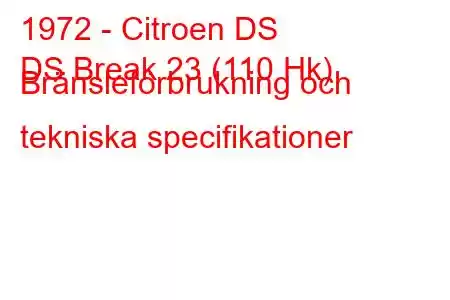 1972 - Citroen DS
DS Break 23 (110 Hk) Bränsleförbrukning och tekniska specifikationer