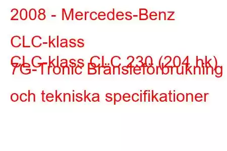 2008 - Mercedes-Benz CLC-klass
CLC-klass CLC 230 (204 hk) 7G-Tronic Bränsleförbrukning och tekniska specifikationer