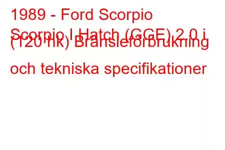 1989 - Ford Scorpio
Scorpio I Hatch (GGE) 2.0 i (120 hk) Bränsleförbrukning och tekniska specifikationer