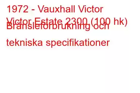 1972 - Vauxhall Victor
Victor Estate 2300 (100 hk) Bränsleförbrukning och tekniska specifikationer