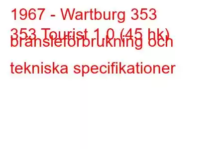 1967 - Wartburg 353
353 Tourist 1.0 (45 hk) bränsleförbrukning och tekniska specifikationer