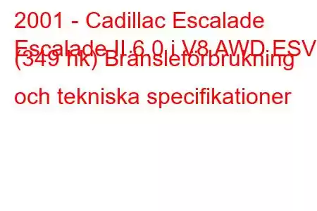 2001 - Cadillac Escalade
Escalade II 6.0 i V8 AWD ESV (349 hk) Bränsleförbrukning och tekniska specifikationer