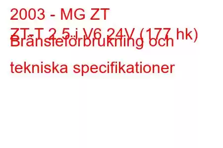 2003 - MG ZT
ZT-T 2.5 i V6 24V (177 hk) Bränsleförbrukning och tekniska specifikationer