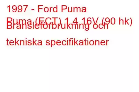 1997 - Ford Puma
Puma (ECT) 1.4 16V (90 hk) Bränsleförbrukning och tekniska specifikationer