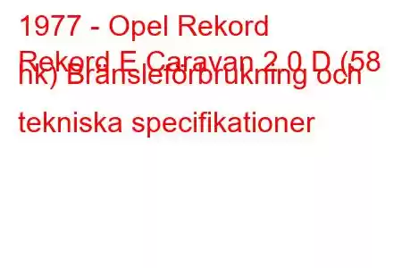 1977 - Opel Rekord
Rekord E Caravan 2.0 D (58 hk) Bränsleförbrukning och tekniska specifikationer