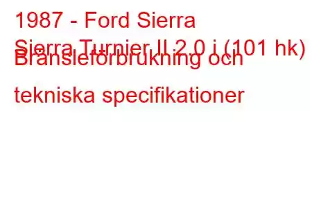 1987 - Ford Sierra
Sierra Turnier II 2.0 i (101 hk) Bränsleförbrukning och tekniska specifikationer