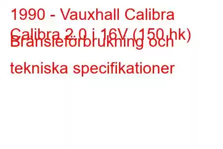 1990 - Vauxhall Calibra
Calibra 2.0 i 16V (150 hk) Bränsleförbrukning och tekniska specifikationer