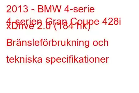 2013 - BMW 4-serie
4-serien Gran Coupe 428i xDrive 2.0 (184 hk) Bränsleförbrukning och tekniska specifikationer