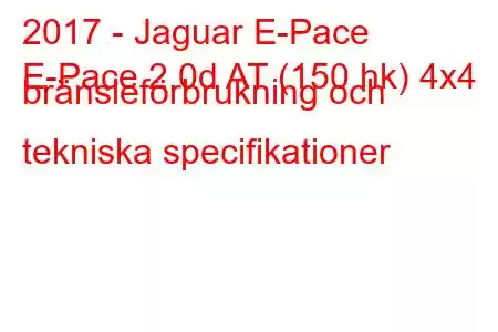 2017 - Jaguar E-Pace
E-Pace 2.0d AT (150 hk) 4x4 bränsleförbrukning och tekniska specifikationer