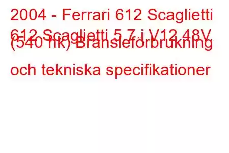 2004 - Ferrari 612 Scaglietti
612 Scaglietti 5.7 i V12 48V (540 hk) Bränsleförbrukning och tekniska specifikationer