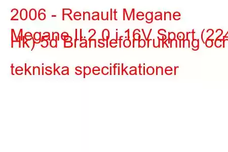 2006 - Renault Megane
Megane II 2.0 i 16V Sport (224 Hk) 5d Bränsleförbrukning och tekniska specifikationer