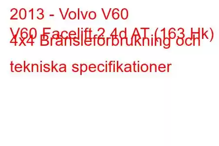 2013 - Volvo V60
V60 Facelift 2.4d AT (163 Hk) 4x4 Bränsleförbrukning och tekniska specifikationer