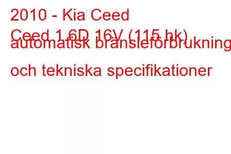 2010 - Kia Ceed
Ceed 1.6D 16V (115 hk) automatisk bränsleförbrukning och tekniska specifikationer