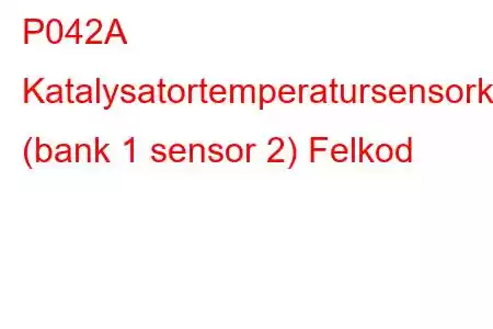 P042A Katalysatortemperatursensorkrets (bank 1 sensor 2) Felkod