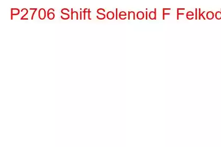 P2706 Shift Solenoid F Felkod