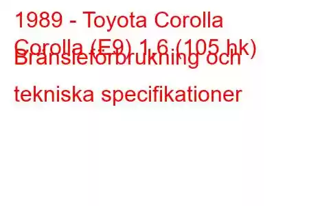 1989 - Toyota Corolla
Corolla (E9) 1,6 (105 hk) Bränsleförbrukning och tekniska specifikationer