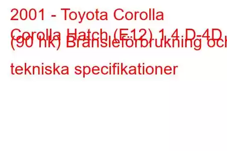 2001 - Toyota Corolla
Corolla Hatch (E12) 1.4 D-4D (90 hk) Bränsleförbrukning och tekniska specifikationer