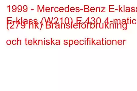 1999 - Mercedes-Benz E-klass
E-klass (W210) E 430 4-matic (279 hk) Bränsleförbrukning och tekniska specifikationer