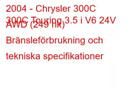 2004 - Chrysler 300C
300C Touring 3.5 i V6 24V AWD (249 hk) Bränsleförbrukning och tekniska specifikationer