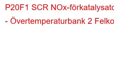 P20F1 SCR NOx-förkatalysator - Övertemperaturbank 2 Felkod