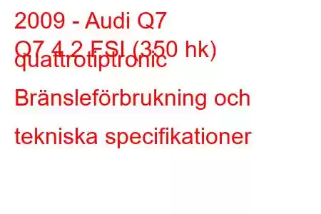 2009 - Audi Q7
Q7 4.2 FSI (350 hk) quattrotiptronic Bränsleförbrukning och tekniska specifikationer