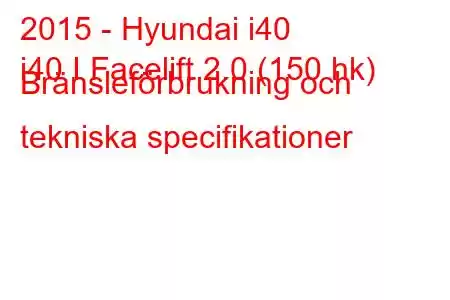 2015 - Hyundai i40
i40 I Facelift 2.0 (150 hk) Bränsleförbrukning och tekniska specifikationer