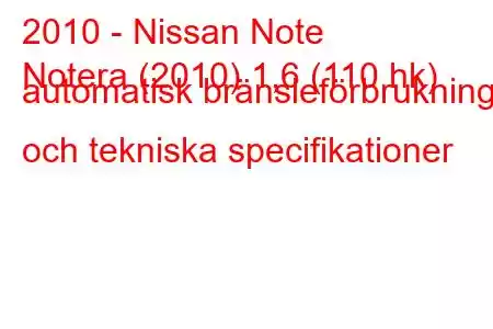 2010 - Nissan Note
Notera (2010) 1,6 (110 hk) automatisk bränsleförbrukning och tekniska specifikationer