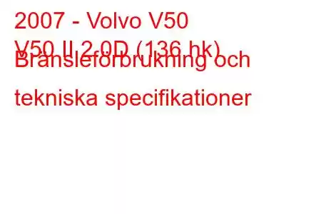 2007 - Volvo V50
V50 II 2.0D (136 hk) Bränsleförbrukning och tekniska specifikationer