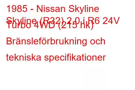 1985 - Nissan Skyline
Skyline (R32) 2.0 i R6 24V Turbo 4WD (215 hk) Bränsleförbrukning och tekniska specifikationer