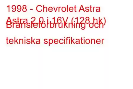 1998 - Chevrolet Astra
Astra 2.0 i 16V (128 hk) Bränsleförbrukning och tekniska specifikationer