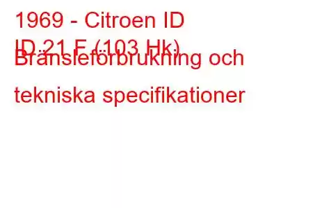 1969 - Citroen ID
ID 21 F (103 Hk) Bränsleförbrukning och tekniska specifikationer