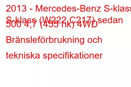 2013 - Mercedes-Benz S-klass
S-klass (W222,C217) sedan 500 4,7 (455 hk) 4WD Bränsleförbrukning och tekniska specifikationer