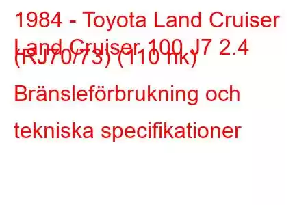 1984 - Toyota Land Cruiser
Land Cruiser 100 J7 2.4 (RJ70/73) (110 hk) Bränsleförbrukning och tekniska specifikationer