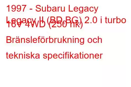 1997 - Subaru Legacy
Legacy II (BD,BG) 2.0 i turbo 16V 4WD (250 hk) Bränsleförbrukning och tekniska specifikationer