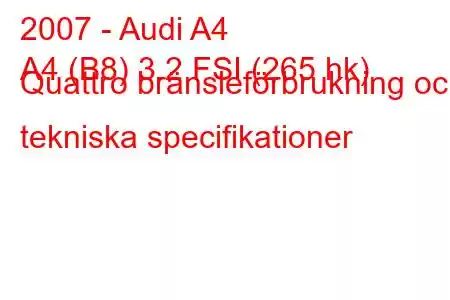 2007 - Audi A4
A4 (B8) 3.2 FSI (265 hk) Quattro bränsleförbrukning och tekniska specifikationer