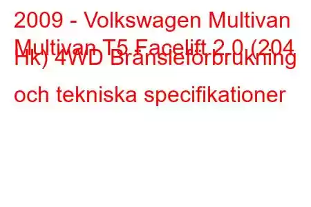 2009 - Volkswagen Multivan
Multivan T5 Facelift 2.0 (204 Hk) 4WD Bränsleförbrukning och tekniska specifikationer