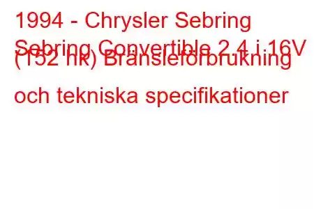 1994 - Chrysler Sebring
Sebring Convertible 2.4 i 16V (152 hk) Bränsleförbrukning och tekniska specifikationer