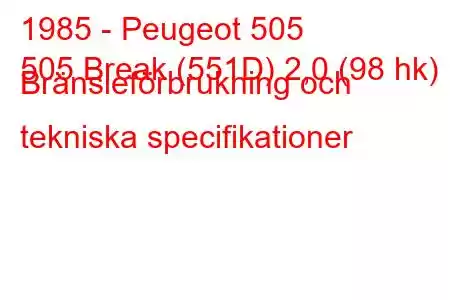 1985 - Peugeot 505
505 Break (551D) 2,0 (98 hk) Bränsleförbrukning och tekniska specifikationer