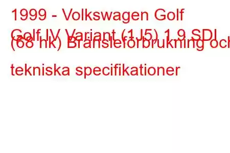 1999 - Volkswagen Golf
Golf IV Variant (1J5) 1.9 SDI (68 hk) Bränsleförbrukning och tekniska specifikationer