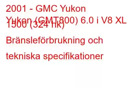 2001 - GMC Yukon
Yukon (GMT800) 6.0 i V8 XL 1500 (324 hk) Bränsleförbrukning och tekniska specifikationer