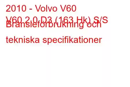 2010 - Volvo V60
V60 2.0 D3 (163 Hk) S/S Bränsleförbrukning och tekniska specifikationer