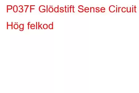 P037F Glödstift Sense Circuit Hög felkod