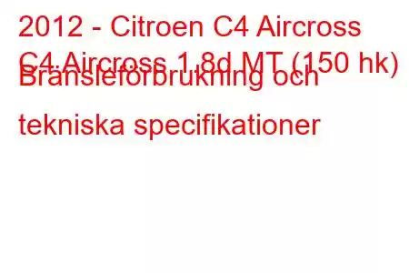 2012 - Citroen C4 Aircross
C4 Aircross 1.8d MT (150 hk) Bränsleförbrukning och tekniska specifikationer