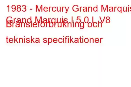 1983 - Mercury Grand Marquis
Grand Marquis I 5.0 L V8 Bränsleförbrukning och tekniska specifikationer