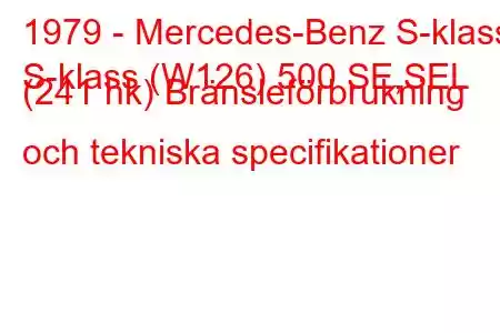 1979 - Mercedes-Benz S-klass
S-klass (W126) 500 SE,SEL (241 hk) Bränsleförbrukning och tekniska specifikationer