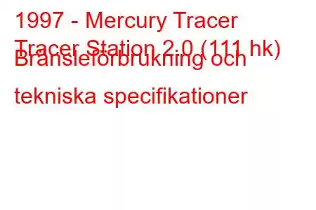 1997 - Mercury Tracer
Tracer Station 2.0 (111 hk) Bränsleförbrukning och tekniska specifikationer