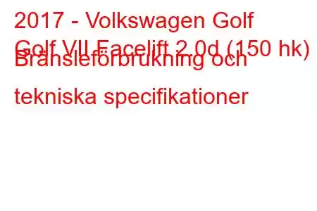 2017 - Volkswagen Golf
Golf VII Facelift 2.0d (150 hk) Bränsleförbrukning och tekniska specifikationer